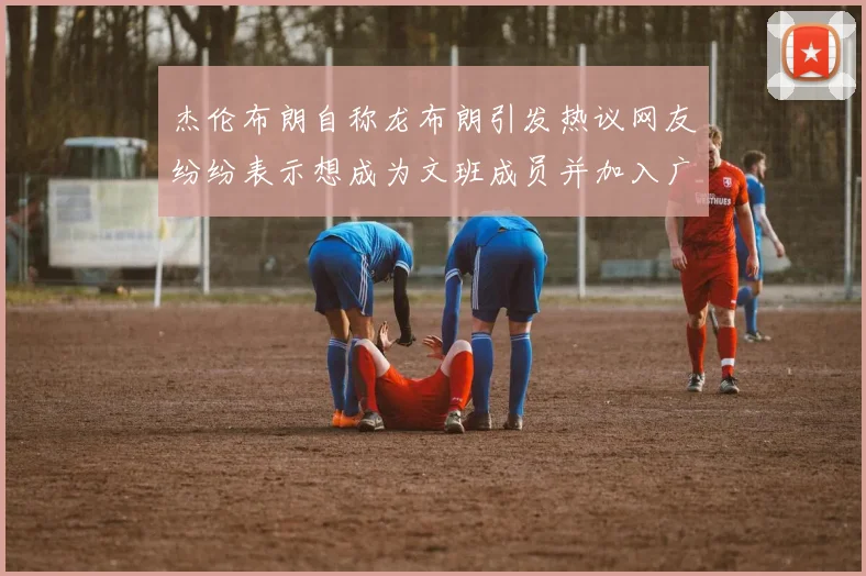 杰伦布朗自称龙布朗引发热议网友纷纷表示想成为文班成员并加入广东宏远